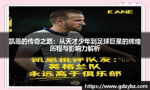 凯恩的传奇之路：从天才少年到足球巨星的辉煌历程与影响力解析