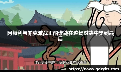 阿赫利与帕克激战正酣谁能在这场对决中笑到最后